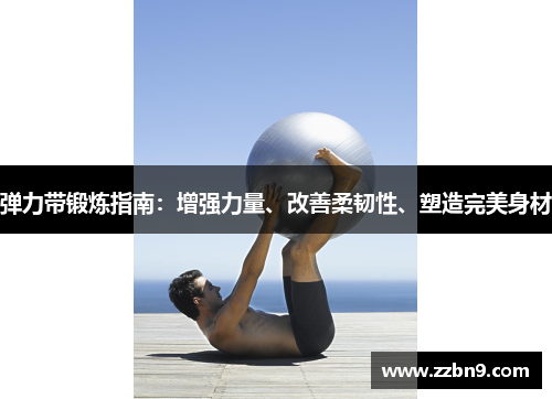 弹力带锻炼指南：增强力量、改善柔韧性、塑造完美身材