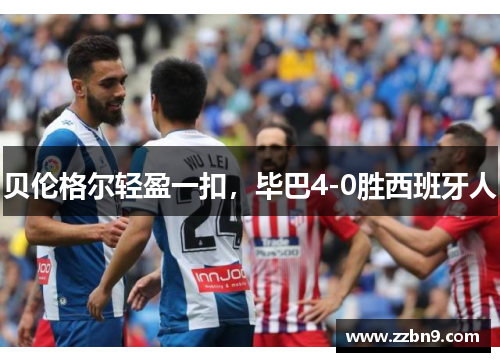 贝伦格尔轻盈一扣，毕巴4-0胜西班牙人