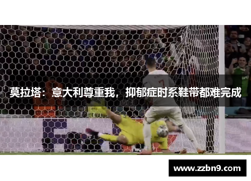 莫拉塔：意大利尊重我，抑郁症时系鞋带都难完成