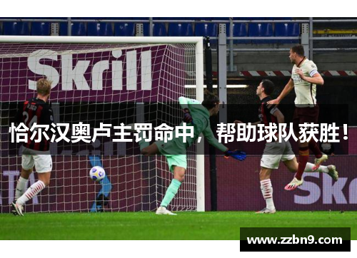 恰尔汉奥卢主罚命中，帮助球队获胜！